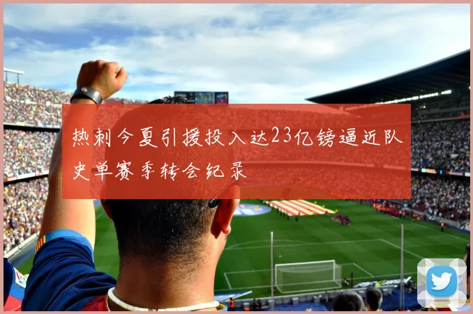 热刺今夏引援投入达23亿镑逼近队史单赛季转会纪录