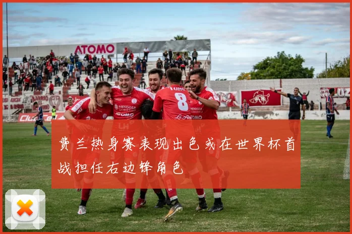 费兰热身赛表现出色或在世界杯首战担任右边锋角色