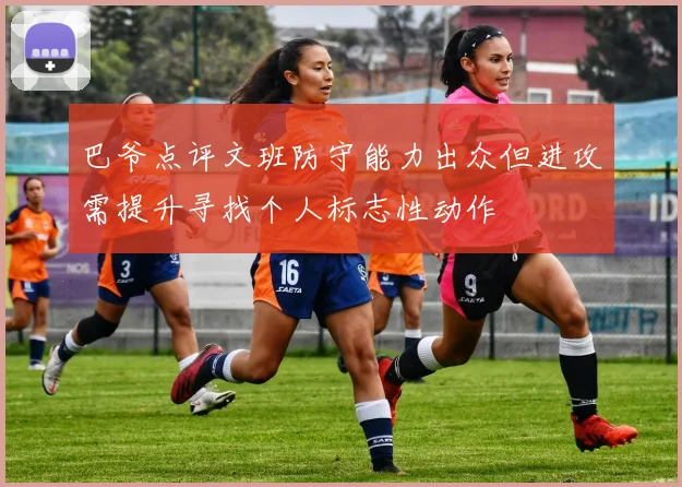 巴爷点评文班防守能力出众但进攻需提升寻找个人标志性动作